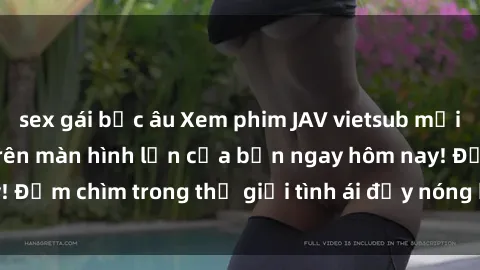 sex gái bắc âu Xem phim JAV vietsub mới nhất và hấp dẫn trên màn hình lớn của bạn ngay hôm nay! Đắm chìm trong thế giới tình ái đầy nóng bỏng và kích thích.