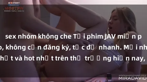 sex nhóm không che Tải phim JAV miễn phí chất lượng cao, không cần đăng ký, tốc độ nhanh. Mới nhất và hot nhất trên thị trường hiện nay, cập nhật hàng ngày.