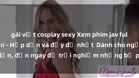 gái việt cosplay sexy Xem phim jav full HD online miễn phí - Hấp dẫn và đầy đủ nhất  Dành cho người lớn, đến ngay để trải nghiệm những bộ phim hấp dẫn và hấp dẫn.