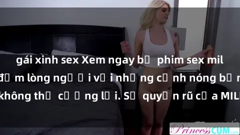 gái xinh sex Xem ngay bộ phim sex milf hot nhất, làm say đắm lòng người với những cảnh nóng bỏng không thể cưỡng lại. Sự quyến rũ của MILF sẽ khiến bạn mãnh liệt!