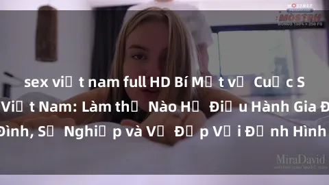 sex việt nam full HD Bí Mật về Cuộc Sống Của Các MILF Việt Nam: Làm thế Nào Họ Điều Hành Gia Đình, Sự Nghiệp và Vẻ Đẹp Với Định Hình Văn Hóa Đương Đại