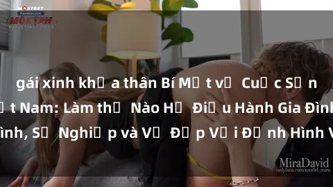 gái xinh khỏa thân Bí Mật về Cuộc Sống Của Các MILF Việt Nam: Làm thế Nào Họ Điều Hành Gia Đình, Sự Nghiệp và Vẻ Đẹp Với Định Hình Văn Hóa Đương Đại