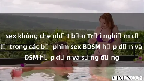 sex không che nhật bản Trải nghiệm cảm giác mới lạ trong các bộ phim sex BDSM hấp dẫn và sống động