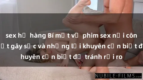 sex họ hàng Bí mật về phim sex nơi công cộng: Sự thật gây sốc và những lời khuyên cần biết để tránh rủi ro