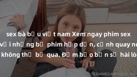 sex bà bầu việt nam Xem ngay phim sex bukkake hàng đầu với những bộ phim hấp dẫn, cảnh quay nóng bỏng không thể bỏ qua. Đảm bảo bạn sẽ hài lòng với trải nghiệm mới lạ này!