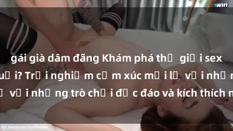 gái già dâm đãng Khám phá thế giới sex trực tuyến: Hơn tuổi? Trải nghiệm cảm xúc mới lạ với những trò chơi độc đáo và kích thích người lớn