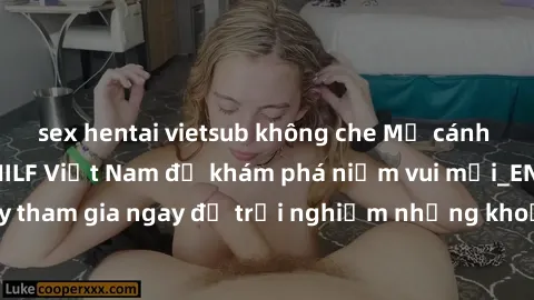 sex hentai vietsub không che Mở cánh cửa thế giới sex MILF Việt Nam để khám phá niềm vui mới_ENCODE_. Hãy tham gia ngay để trải nghiệm những khoảnh khắc đầy kích thích và đam mê.