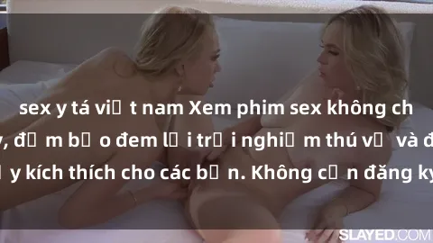 sex y tá việt nam Xem phim sex không che miễn phí tại đây, đảm bảo đem lại trải nghiệm thú vị và đầy kích thích cho các bạn. Không cần đăng ký, hoàn toàn miễn phí.