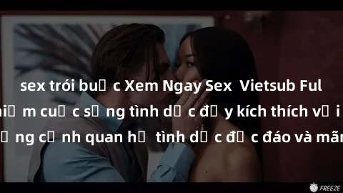 sex trói buộc Xem Ngay Sex  Vietsub Full HD - Cùng trải nghiệm cuộc sống tình dục đầy kích thích với những cảnh quan hệ tình dục độc đáo và mãnh liệt trong bộ phim này!