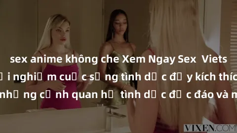 sex anime không che Xem Ngay Sex  Vietsub Full HD - Cùng trải nghiệm cuộc sống tình dục đầy kích thích với những cảnh quan hệ tình dục độc đáo và mãnh liệt trong bộ phim này!