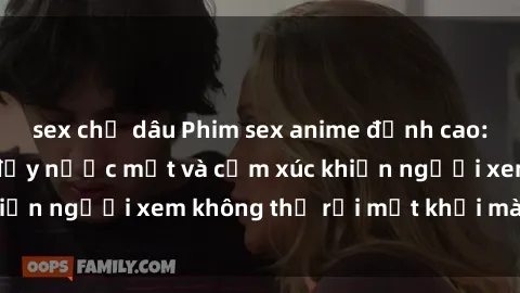 sex chị dâu Phim sex anime đỉnh cao: Những tác phẩm đầy nước mắt và cảm xúc khiến người xem không thể rời mắt khỏi màn hình