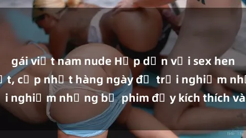 gái việt nam nude Hấp dẫn với sex hentai vietsub mới nhất, cập nhật hàng ngày để trải nghiệm những bộ phim đầy kích thích và hấp dẫn.